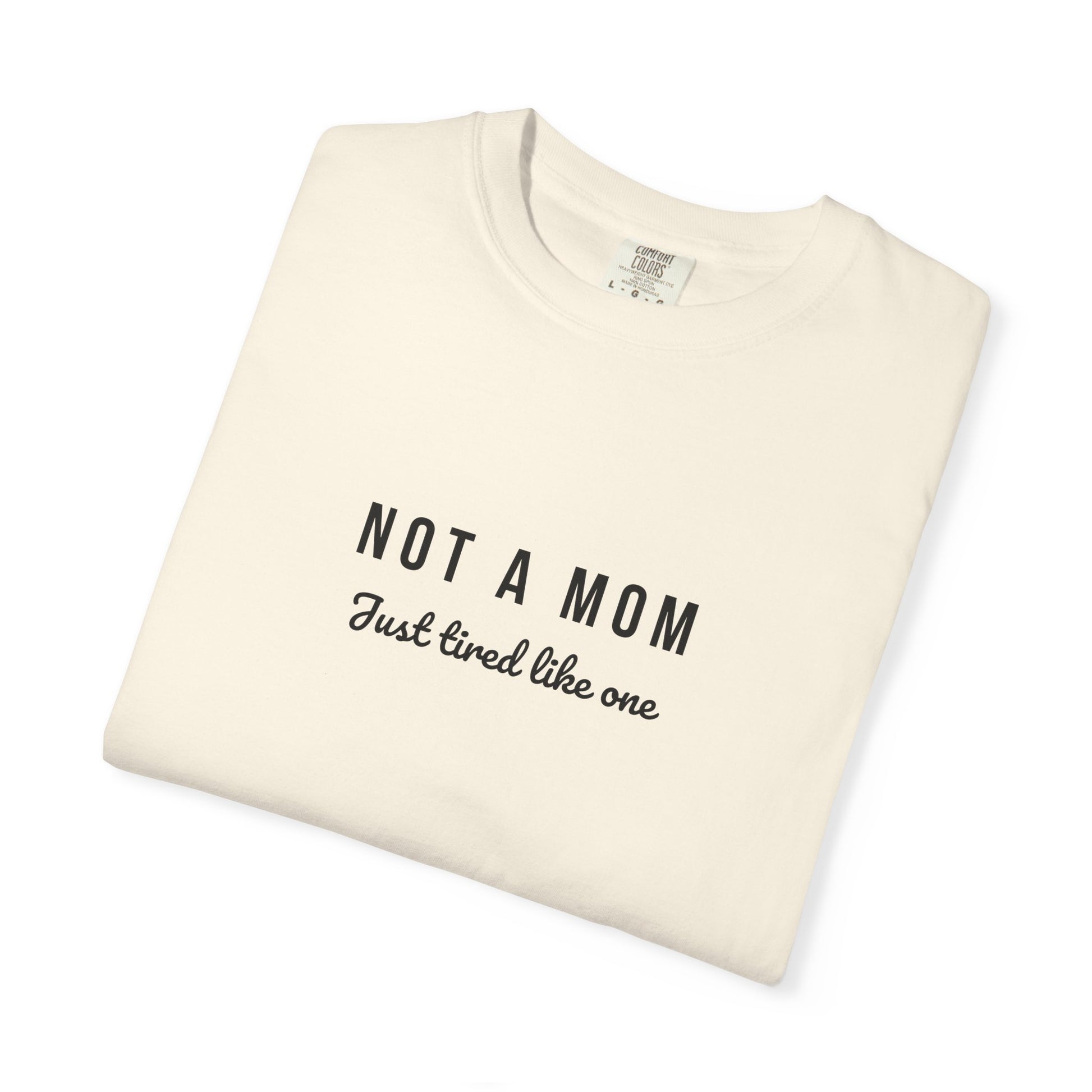 Comfort Colors® Not a Mom Just Tired Like One T-Shirt - Funny Relatable Tee, Unisex Tee, Graphic Tee, Gift for Moms, Mom Life Shirt, Comfy