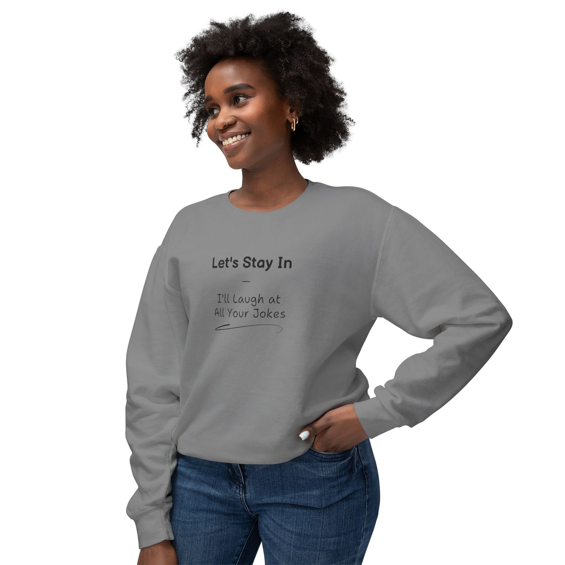 Comedic Sweatshirt, Let s Stay In I ll Laugh at All Your Jokes Unisex Lightweight Crewneck Sweatshirt, Funny Gifts for Her, Valentines Day