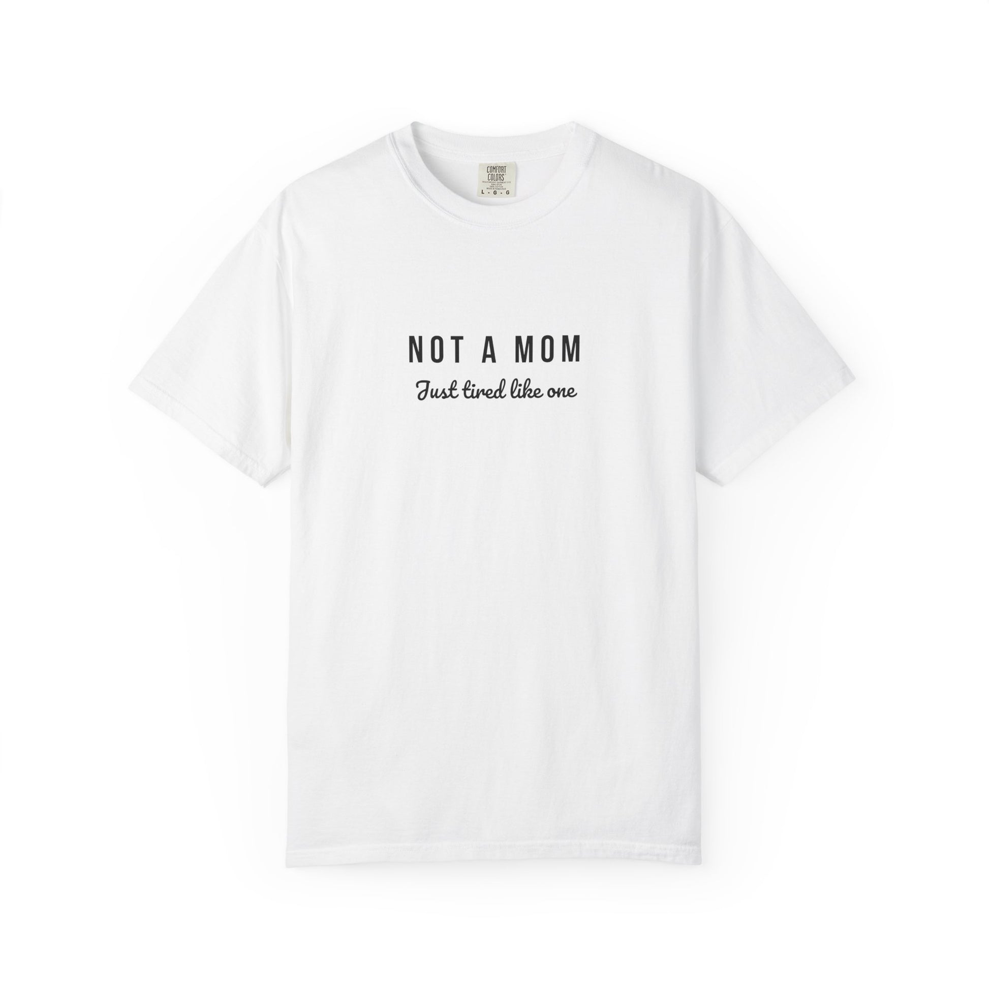 Comfort Colors® Not a Mom Just Tired Like One T-Shirt - Funny Relatable Tee, Unisex Tee, Graphic Tee, Gift for Moms, Mom Life Shirt, Comfy