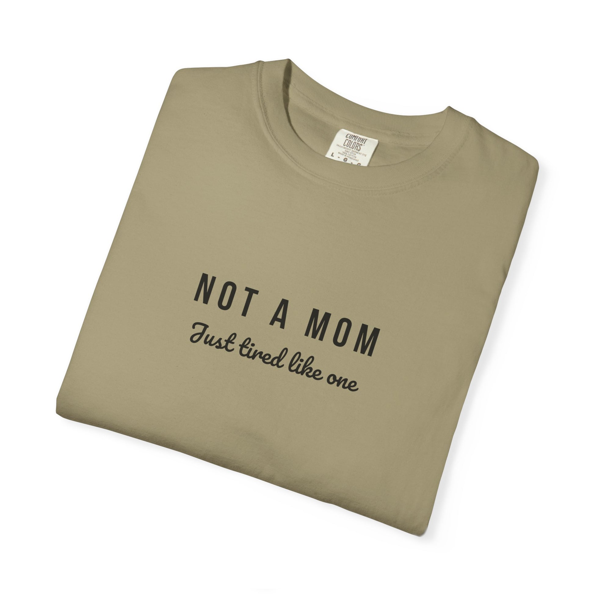 Comfort Colors® Not a Mom Just Tired Like One T-Shirt - Funny Relatable Tee, Unisex Tee, Graphic Tee, Gift for Moms, Mom Life Shirt, Comfy