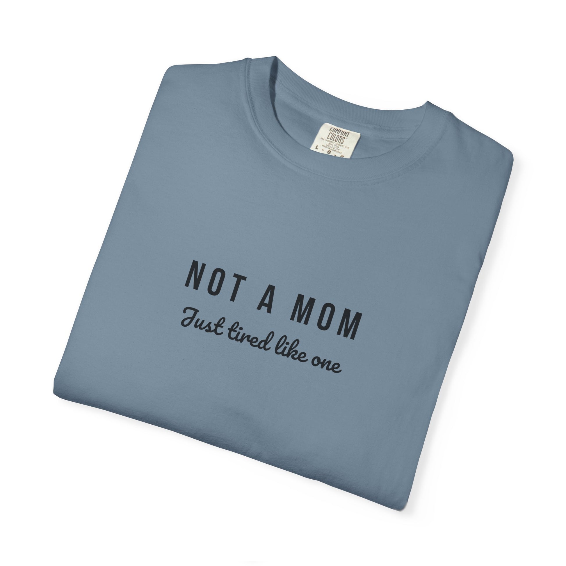 Comfort Colors® Not a Mom Just Tired Like One T-Shirt - Funny Relatable Tee, Unisex Tee, Graphic Tee, Gift for Moms, Mom Life Shirt, Comfy