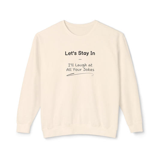 Comedic Sweatshirt, Let s Stay In I ll Laugh at All Your Jokes Unisex Lightweight Crewneck Sweatshirt, Funny Gifts for Her, Valentines Day