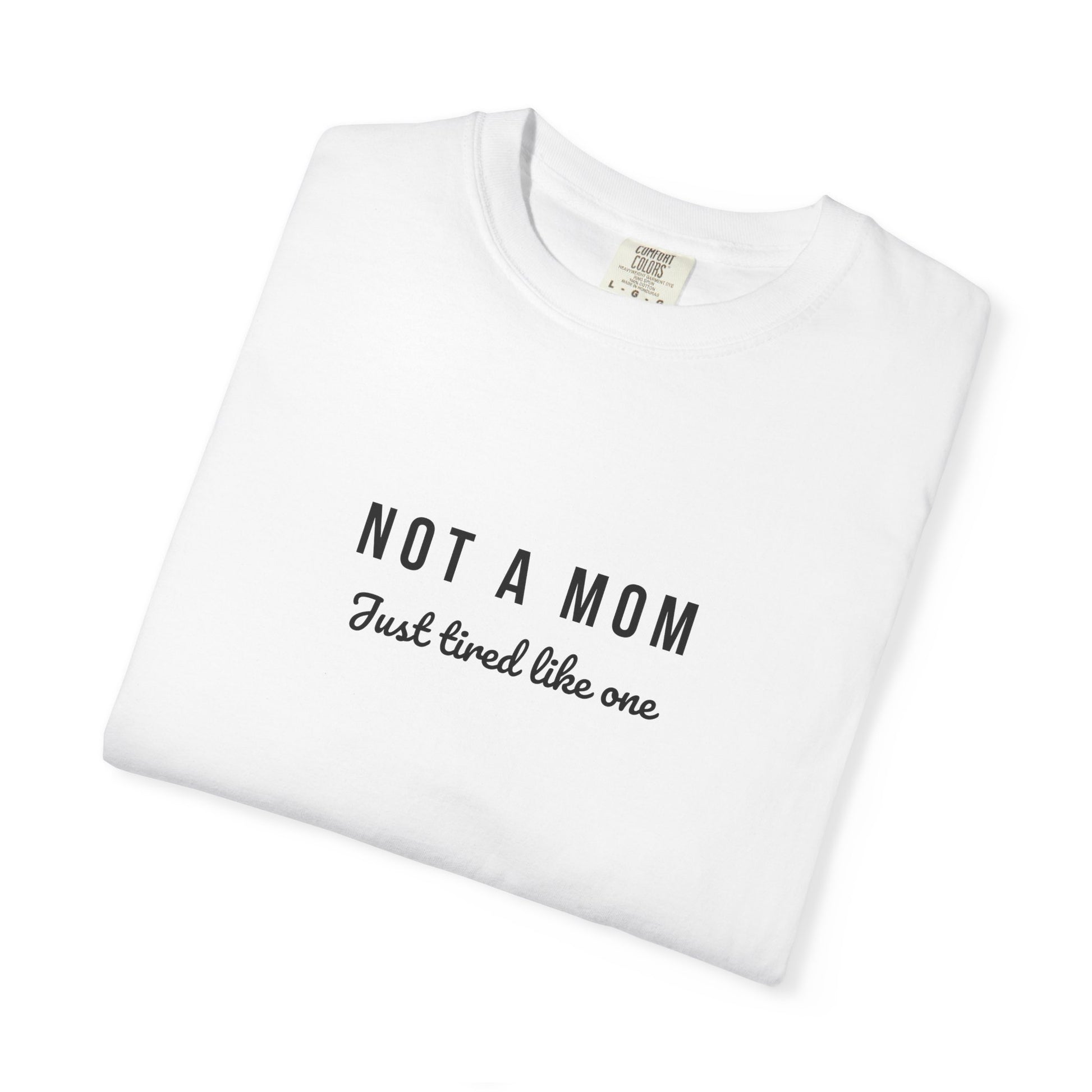 Comfort Colors® Not a Mom Just Tired Like One T-Shirt - Funny Relatable Tee, Unisex Tee, Graphic Tee, Gift for Moms, Mom Life Shirt, Comfy