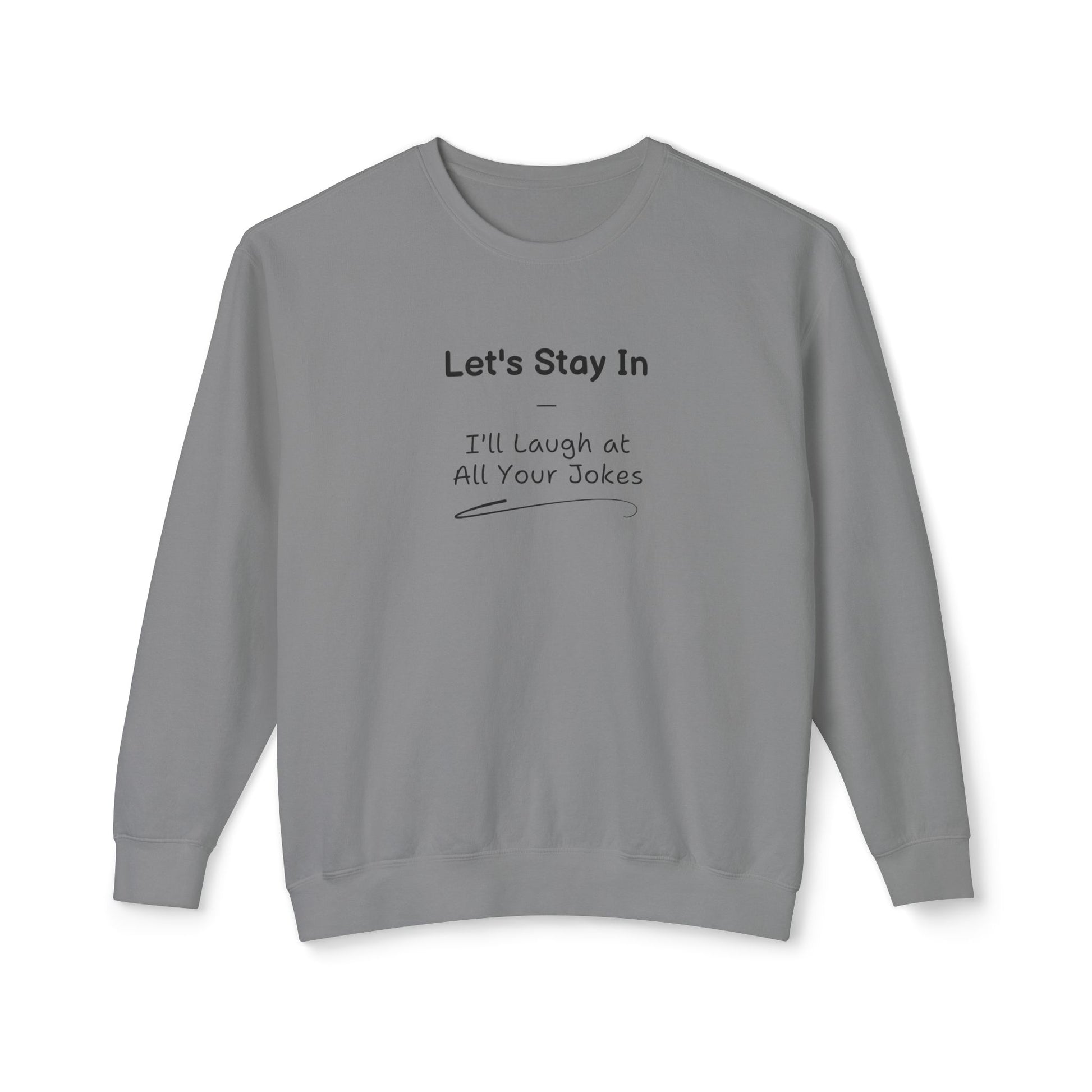 Comedic Sweatshirt, Let s Stay In I ll Laugh at All Your Jokes Unisex Lightweight Crewneck Sweatshirt, Funny Gifts for Her, Valentines Day