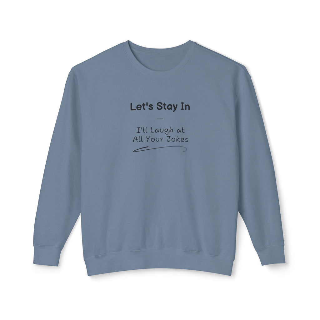 Comedic Sweatshirt, Let s Stay In I ll Laugh at All Your Jokes Unisex Lightweight Crewneck Sweatshirt, Funny Gifts for Her, Valentines Day