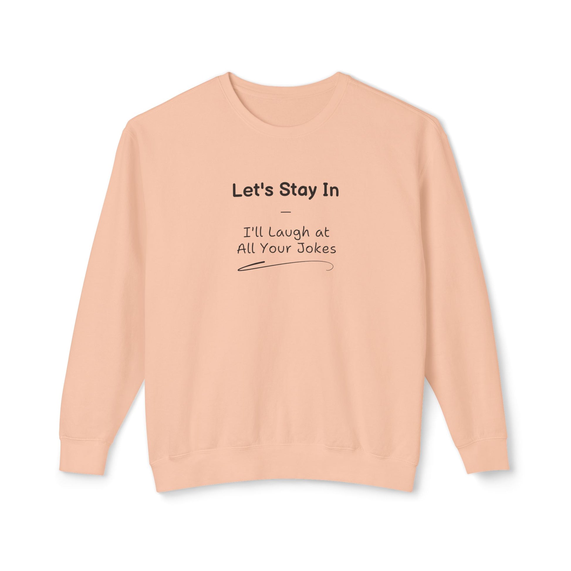 Comedic Sweatshirt, Let s Stay In I ll Laugh at All Your Jokes Unisex Lightweight Crewneck Sweatshirt, Funny Gifts for Her, Valentines Day