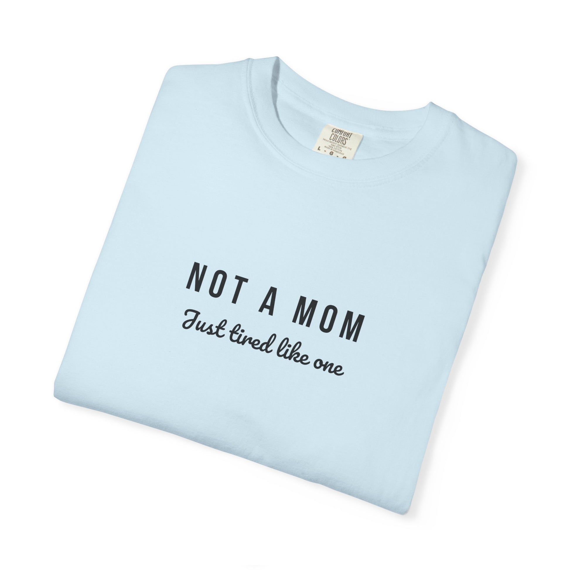Comfort Colors® Not a Mom Just Tired Like One T-Shirt - Funny Relatable Tee, Unisex Tee, Graphic Tee, Gift for Moms, Mom Life Shirt, Comfy