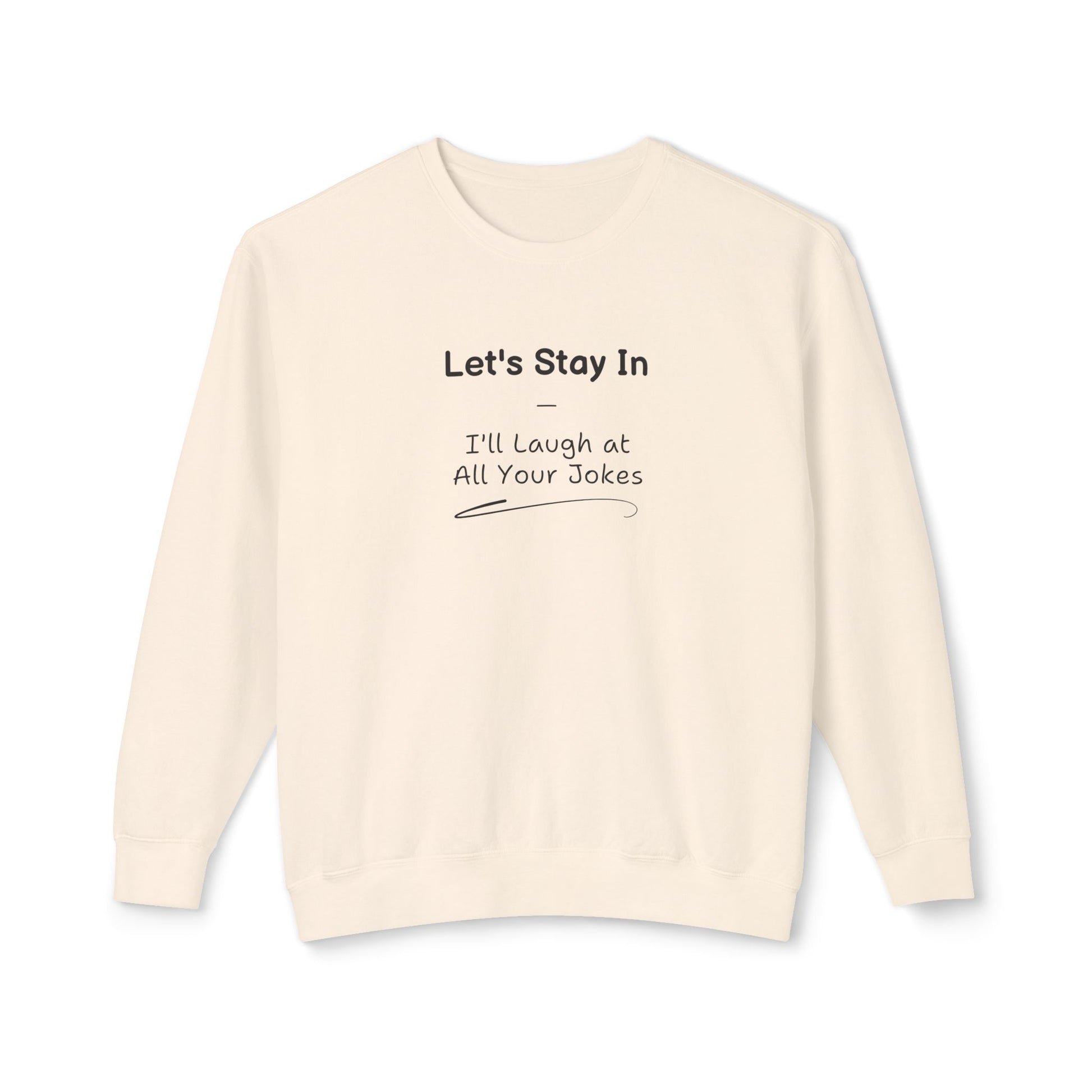 Comedic Sweatshirt, Let s Stay In I ll Laugh at All Your Jokes Unisex Lightweight Crewneck Sweatshirt, Funny Gifts for Her, Valentines Day