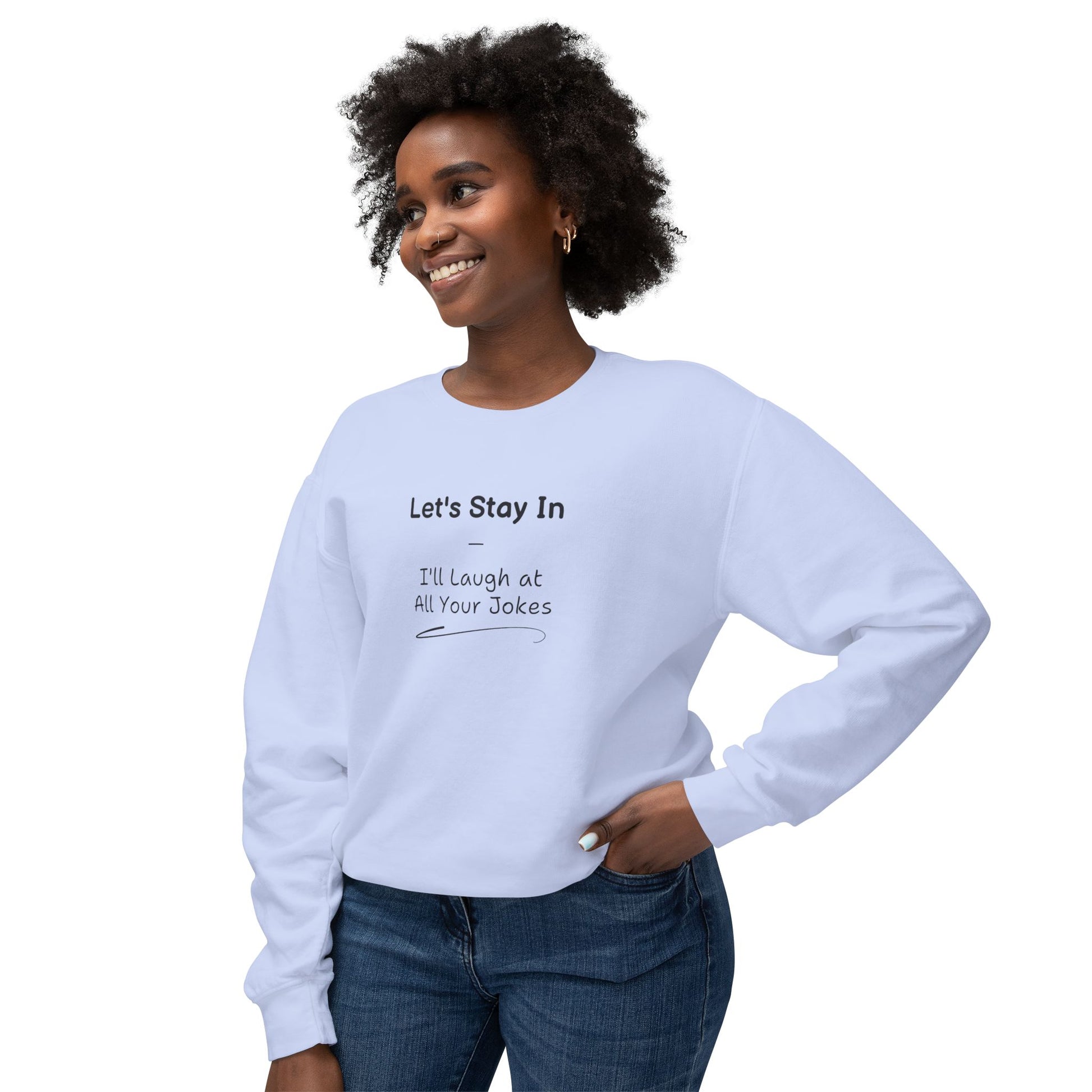 Comedic Sweatshirt, Let s Stay In I ll Laugh at All Your Jokes Unisex Lightweight Crewneck Sweatshirt, Funny Gifts for Her, Valentines Day