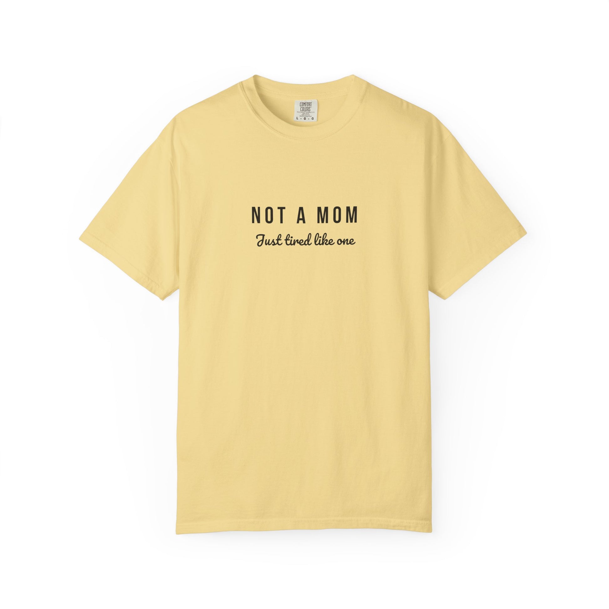 Comfort Colors® Not a Mom Just Tired Like One T-Shirt - Funny Relatable Tee, Unisex Tee, Graphic Tee, Gift for Moms, Mom Life Shirt, Comfy