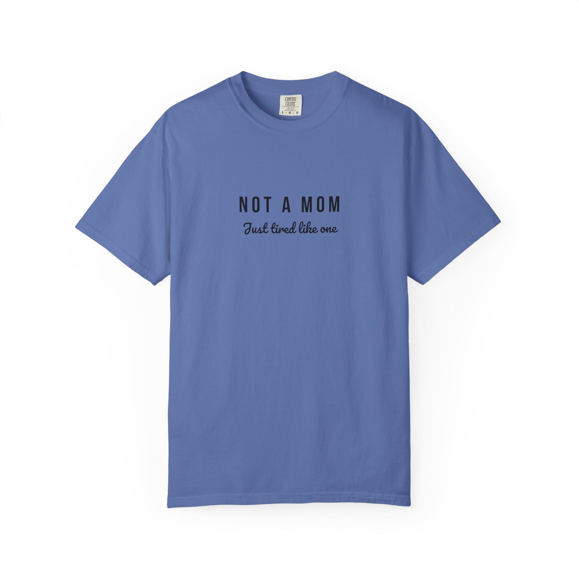 Comfort Colors® Not a Mom Just Tired Like One T-Shirt - Funny Relatable Tee, Unisex Tee, Graphic Tee, Gift for Moms, Mom Life Shirt, Comfy