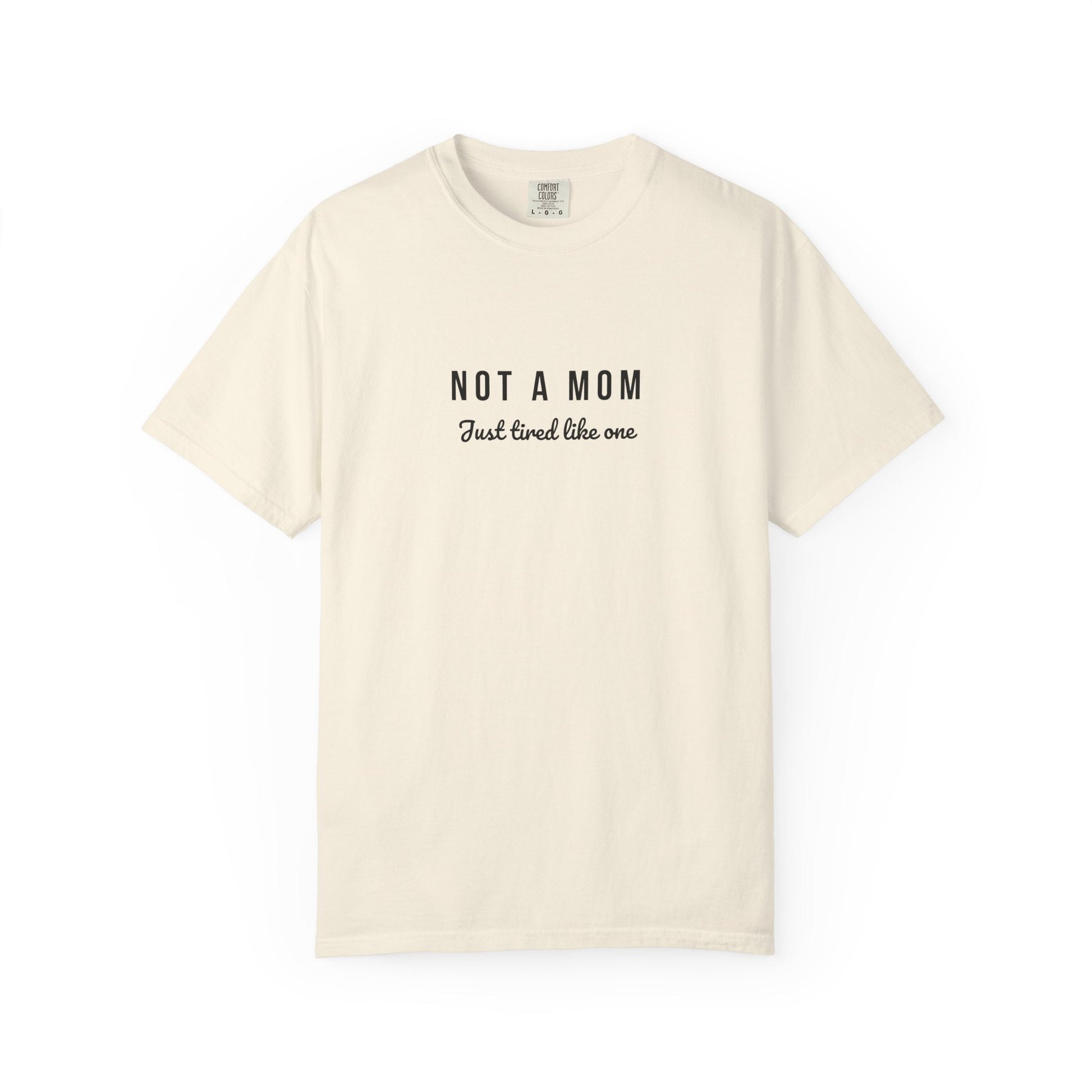 Comfort Colors® Not a Mom Just Tired Like One T-Shirt - Funny Relatable Tee, Unisex Tee, Graphic Tee, Gift for Moms, Mom Life Shirt, Comfy