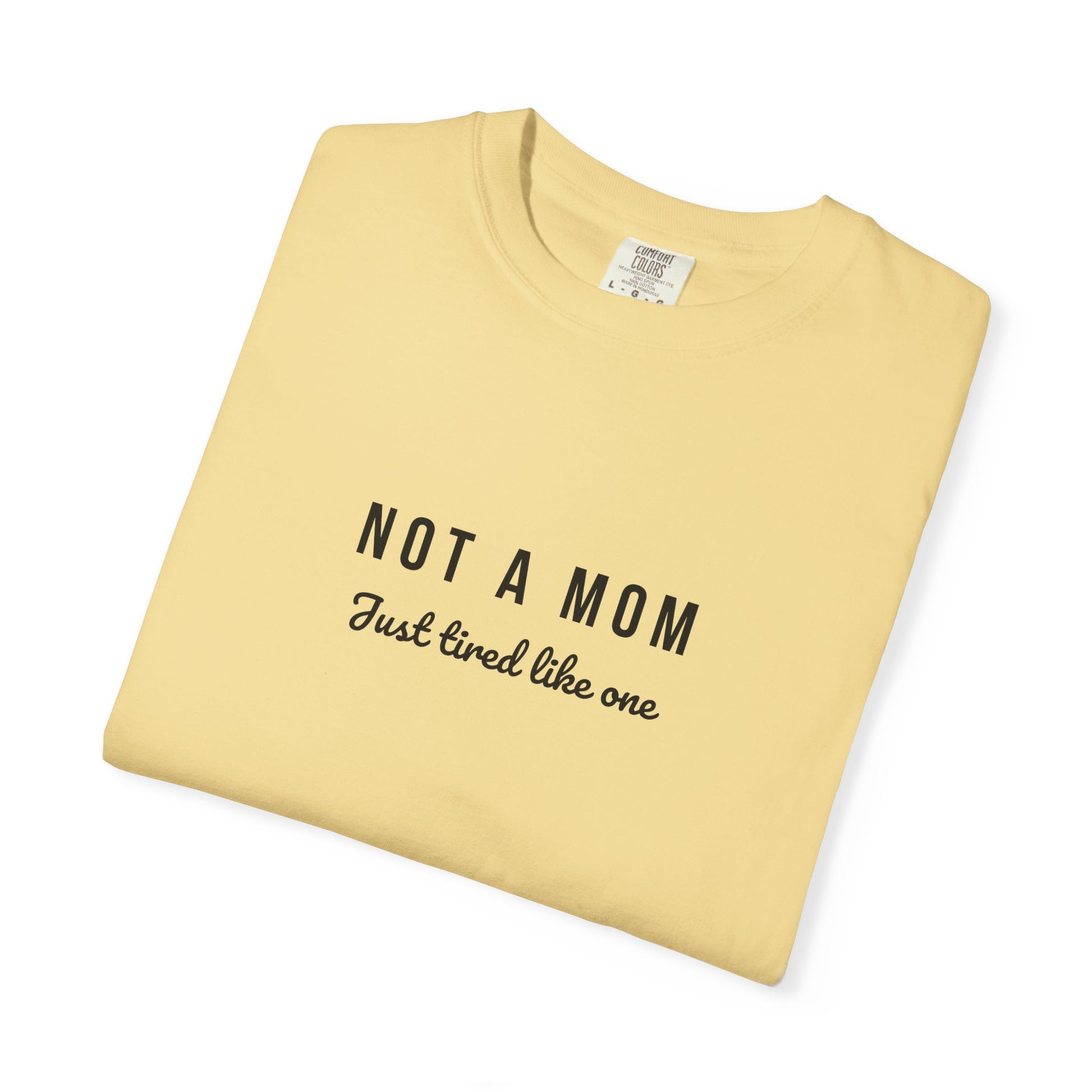 Comfort Colors® Not a Mom Just Tired Like One T-Shirt - Funny Relatable Tee, Unisex Tee, Graphic Tee, Gift for Moms, Mom Life Shirt, Comfy
