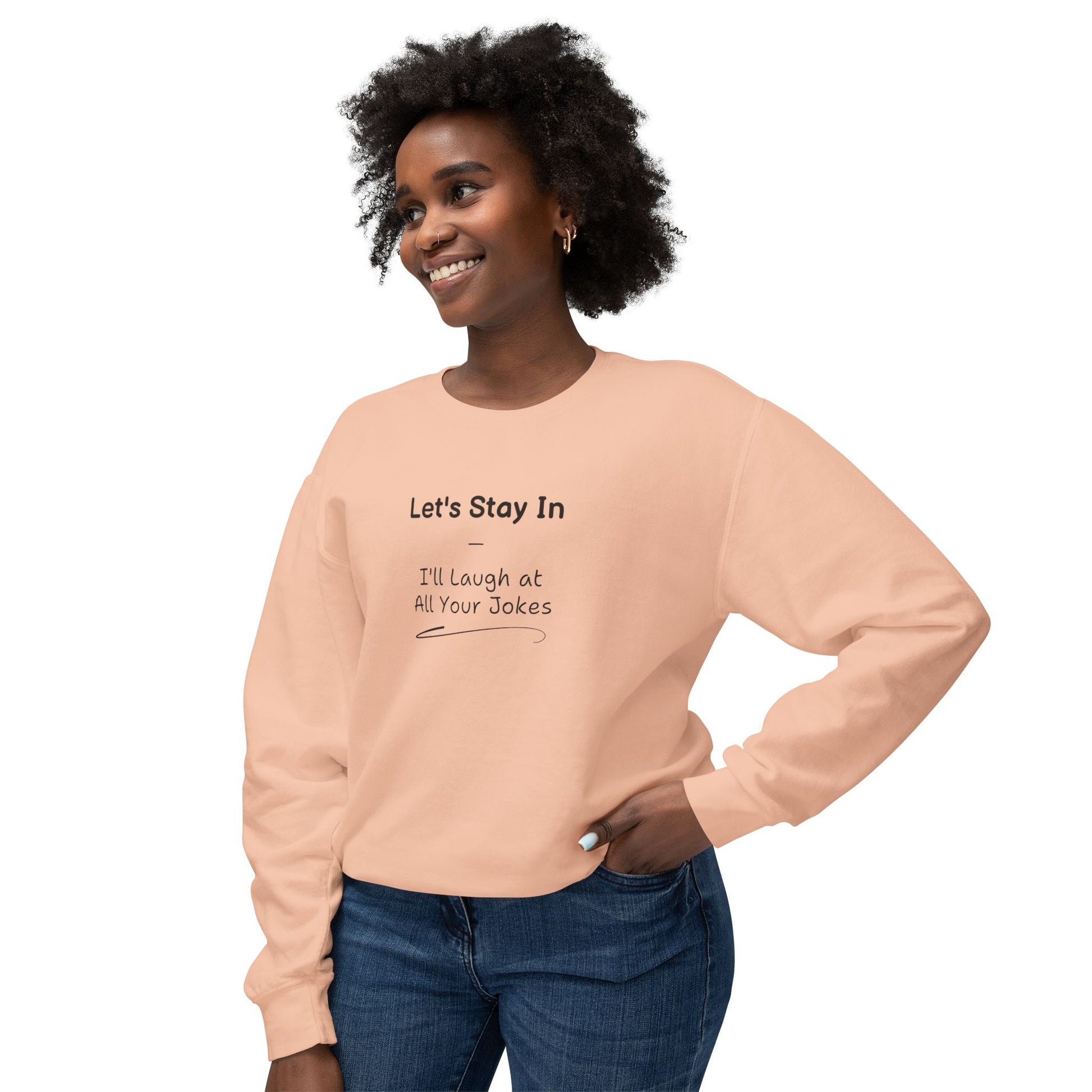 Comedic Sweatshirt, Let s Stay In I ll Laugh at All Your Jokes Unisex Lightweight Crewneck Sweatshirt, Funny Gifts for Her, Valentines Day