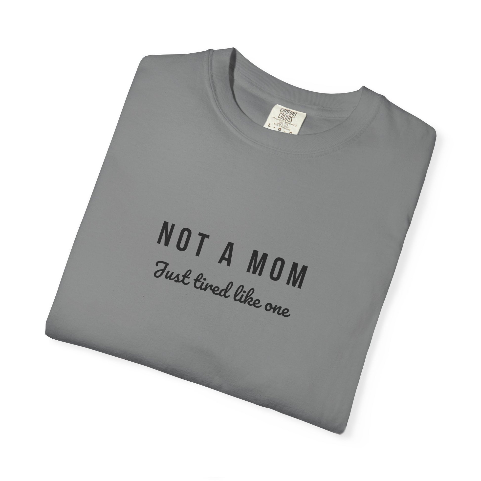 Comfort Colors® Not a Mom Just Tired Like One T-Shirt - Funny Relatable Tee, Unisex Tee, Graphic Tee, Gift for Moms, Mom Life Shirt, Comfy