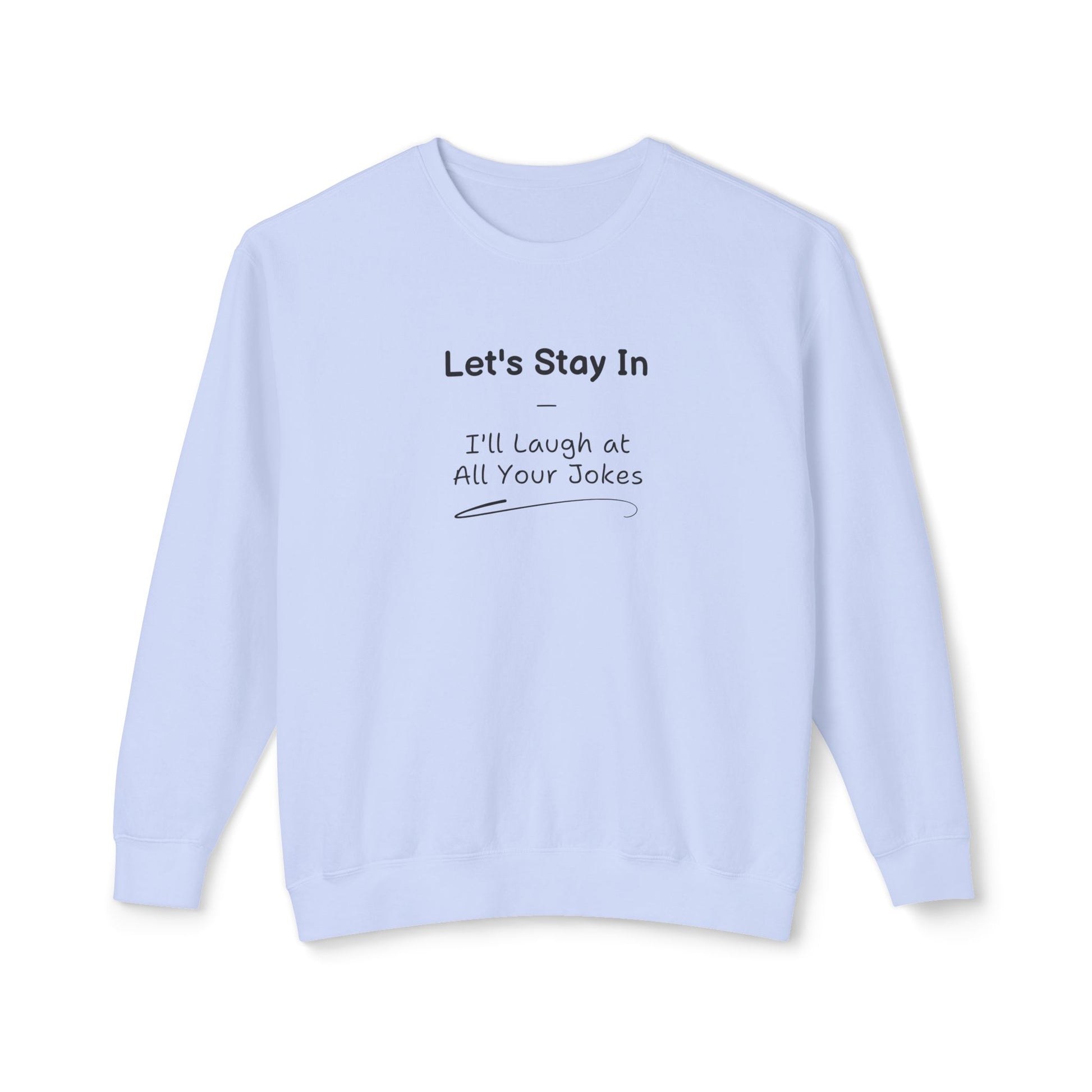 Comedic Sweatshirt, Let s Stay In I ll Laugh at All Your Jokes Unisex Lightweight Crewneck Sweatshirt, Funny Gifts for Her, Valentines Day