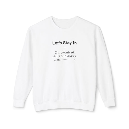 Comedic Sweatshirt, Let s Stay In I ll Laugh at All Your Jokes Unisex Lightweight Crewneck Sweatshirt, Funny Gifts for Her, Valentines Day